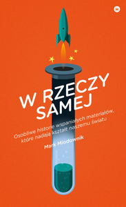 W rzeczy samej. Osobliwe historie wspaniałych materiałów, które nadają kształt naszemu światu
